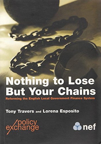 Stock image for NOTHING TO LOSE BUT YOUR CHAINS: REFORMING THE ENGLISH LOCAL GOVERNMENT FINANCE SYSTEM for sale by Left On The Shelf (PBFA)