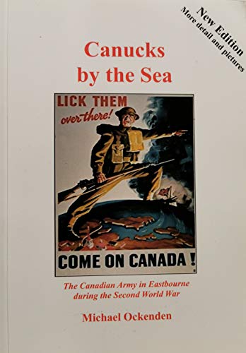 Stock image for Canucks by the Sea: The Canadian Army in Eastbourne During the Second World War for sale by Book Dispensary
