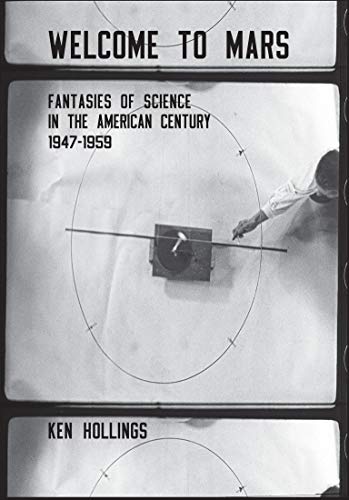 Beispielbild fr Welcome to Mars: Fantasies of Science in the American Century, 1947-1959 zum Verkauf von WorldofBooks