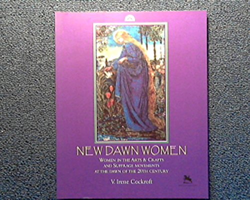 Beispielbild fr New Dawn Women, Women in the Arts & Crafts and Suffrage Movements at the Dawn of the 20th Century zum Verkauf von Phatpocket Limited