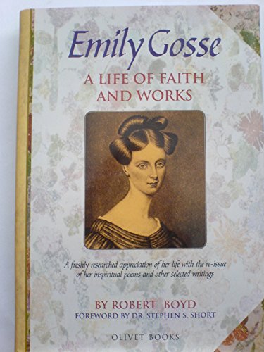 9780954828301: Emily Gosse: A Life of Faith and Works: The Story of Her Life and Witness,with Her Published Poems and Samples of Her Prose Writings