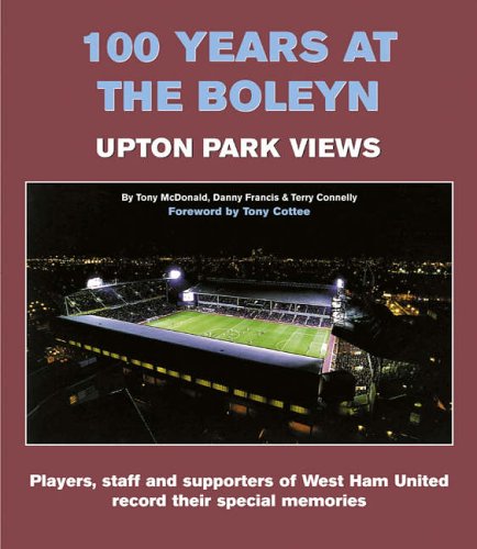 100 Years at the Boleyn: Upton Park Views (9780954833664) by Tony McDonald; Danny Francis; Terry Connelly