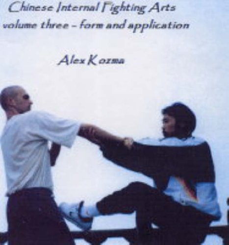 Chinese Internal Fighting Arts: Form and Application: Vol 3 (9780954837754) by Alex Kozma