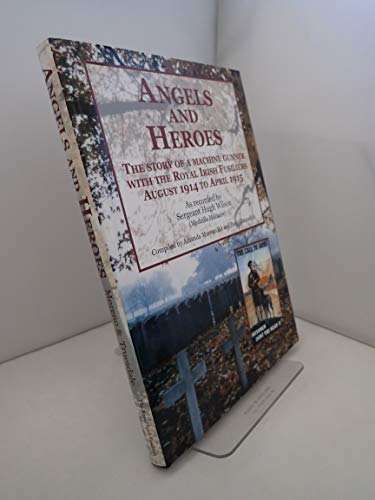 ANGELS AND HEROES THE STORY OF A MACHINE GUNNER WITH THE ROYAL IRISH FUSILIERS.