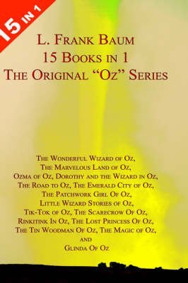 Imagen de archivo de 15 Books in 1: L. Frank Baum's Original "Oz" Series. The Wonderful Wizard of Oz, The Marvelous Land of Oz, Ozma of Oz, Dorothy and the Wizard in Oz, The Road to Oz, The Emerald City of Oz, The Patchwork Girl Of Oz, Little Wizard Stories of Oz, Tik-Tok of Oz, The Scarecrow Of Oz, Rinkitink In Oz, The Lost Princess Of Oz, The Tin Woodman Of Oz, The Magic of Oz, and Glinda Of Oz. a la venta por Decluttr