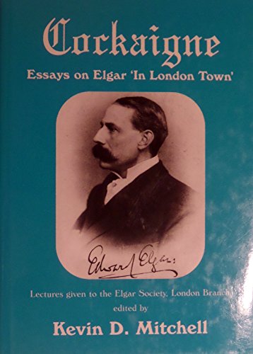 Stock image for Cockaigne: Essays on Elgar 'In London Town' : Lectures given to the Elgar Society, London Branch for sale by Broad Street Book Centre