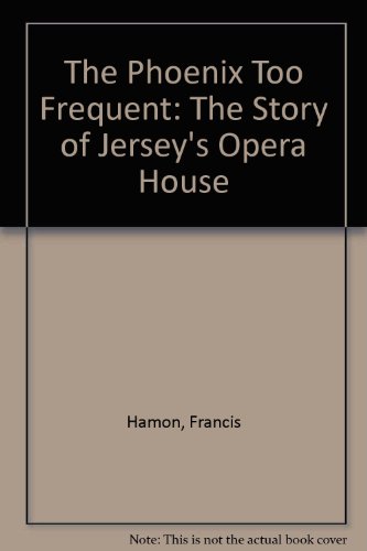 Stock image for The Phoenix Too Frequent: The Story of Jersey's Opera House for sale by Peter Rhodes