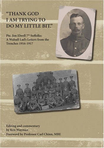 Beispielbild fr Thank God I am Trying to Do My Little Bit: Pte. Jim Elwell 7th Suffolks: A Walsall Lad's Letters from the Trenches 1916-1917 zum Verkauf von WorldofBooks
