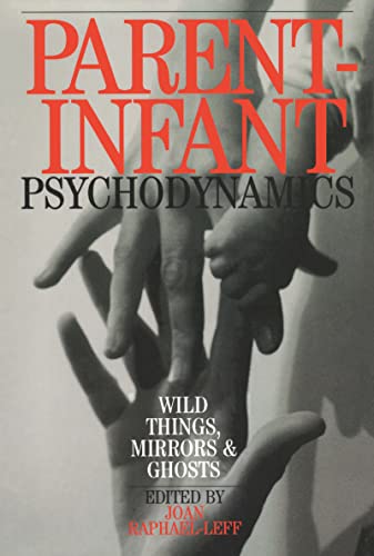 Stock image for Parent-Infant Psychodynamics: Wild Things, Mirrors and Ghosts for sale by Blackwell's