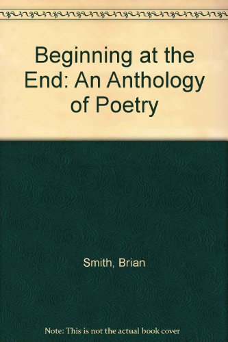 Beginning at the End: An Anthology of Poetry (9780954938406) by Brian Smith