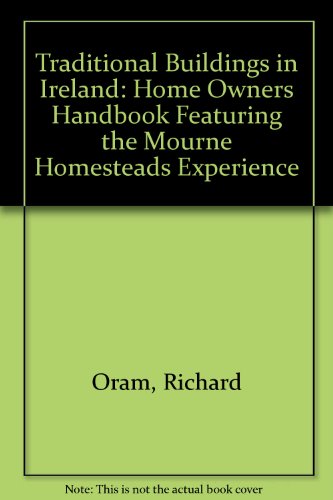 Traditional Buildings in Ireland: Home Owners Handbook Featuring the Mourne Homesteads Experience (9780954951009) by Richard Oram And Dawson Stelfox