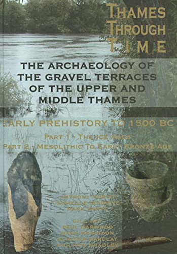 Stock image for The Thames Through Time. The Archaeology of the Gravel Terraces of the Upper and Middle Thames - The Formation and Changing Environment of the Thames Valley and Early Human Occupation to 1500 BC. for sale by Kennys Bookstore