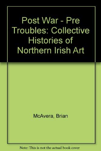 Stock image for Post War - Pre Troubles: Collective Histories of Northern Irish Art for sale by Wonder Book