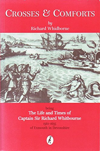 Imagen de archivo de Crosses and comforts: being the life and times of Captain Sir Richard Whitbourne 1561-1635 of Exmouth in Devonshire a la venta por Red-books ( Member of P.B.F.A. )