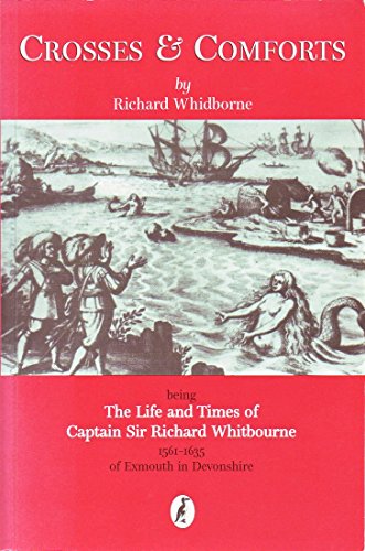 9780954965501: Crosses and Comforts Being: The Life and Times of Captain Sir Richard Whitbourne (1561-1635) of Exmouth in Devonshire