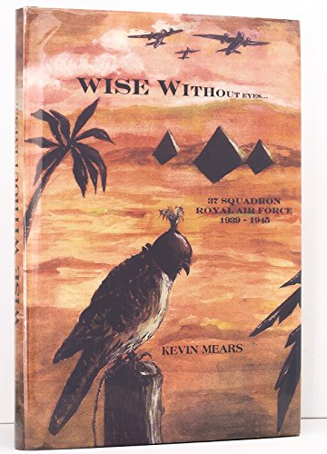 Wise Without Eyes. 37 Squadron Royal Air Force 1939-1945.