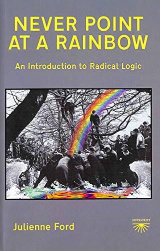 9780955002823: Never Point at a Rainbow: An Introduction to Radical Logic