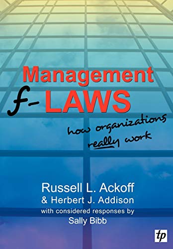 Management F-Laws: How Organizations Really Work (9780955008122) by Ackoff, Russell L.; Addison, Herbert J.; Bibb, Sally