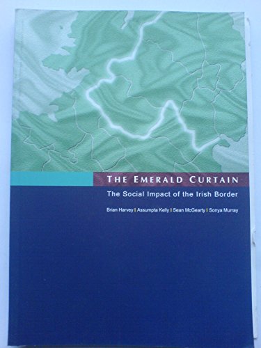 The Emerald Curtain: The Social Impact of the Irish Border (9780955008801) by Brian Harvey; Sean Mcgearty; Kelly Assumpta