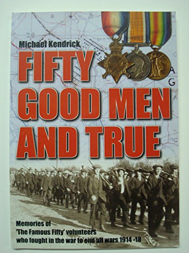 Imagen de archivo de Fifty Good Men and True: Memories of 'the Famous Fifty' Volunteers Who Fought in the War to End All Wars 1914-18 a la venta por WorldofBooks