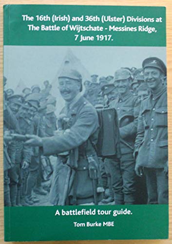 The 16th (Irish) and 36th (Ulster) Divisions at the Battle of Wijtschate - Messines Ridge, 7 June 1917: A Battlefield Tour Guide (9780955041815) by Thomas Burke
