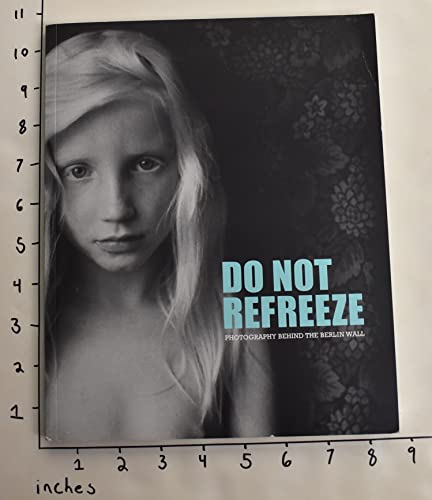 Stock image for Do Not Refreeze: Photography Behind the Berlin Wall for sale by WorldofBooks