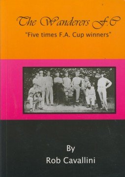 9780955049606: The Wanderers F.C.: Five Times F.A. Cup Winners