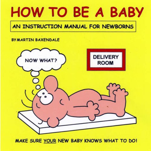 Stock image for How to Be a Baby: An Instruction Manual for Newborns for sale by WorldofBooks