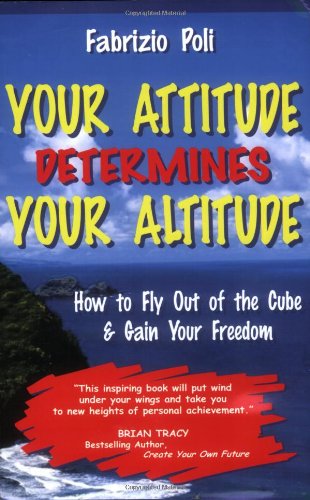 Stock image for Your Attitude Determines Your Altitude: How to Fly Out of the Cube and Gain Your Freedom for sale by WorldofBooks