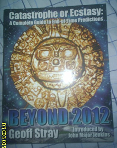 Stock image for Beyond 2012: Catastrophe or Ecstasy - A Complete Guide to End-of-time Predictions for sale by WorldofBooks