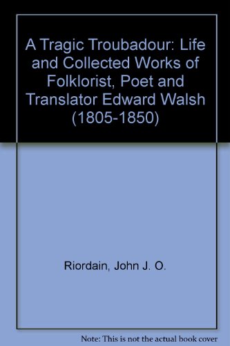 Stock image for A Tragic Troubadour: Life and Collected Works of Folklorist, Poet & Translator Edward Walsh (1805-1850) for sale by Geata Buidhe - Yellow Gate - Books