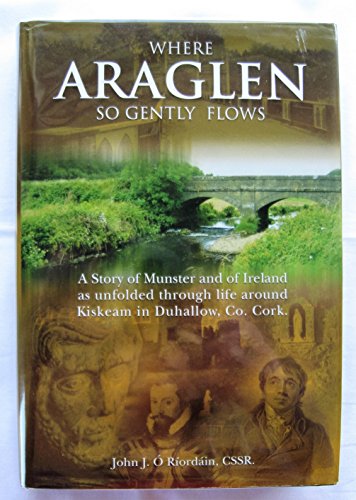Stock image for Where Araglen So Gently Flows : A Story of Munster and of Ireland as Unfolded Through Life Around Kiskeam in Dunhallow, Co. Cork for sale by Blacket Books, PBFA