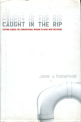 Caught in the Rip Cutting Across the Conventional Wisdom to Make Wise Decisions (9780955121203) by Thompson, John A.