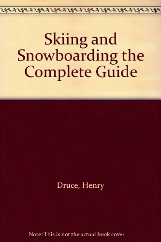 Skiing and Snowboarding the Complete Guide (9780955121401) by Henry Druce; Martin Bell; Dave Watts