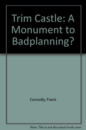 Trim Castle: A Monument to Badplanning? (9780955145506) by Frank Connolly