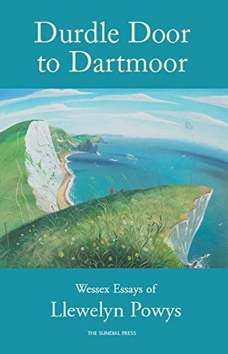 Beispielbild fr Durdle Door to Dartmoor: Wessex Essays of Llewelyn Powys zum Verkauf von WorldofBooks