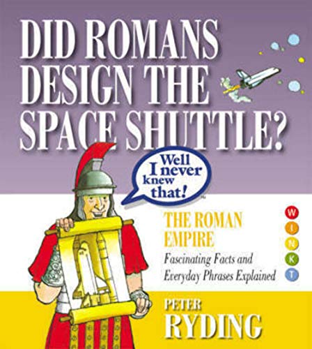 Stock image for Well I Never Knew That! Did Romans Design the Space Shuttle?: The Roman Empire - Fascinating Facts and Everyday Phrases Explained for sale by WorldofBooks
