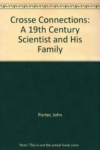 Crosse Connections: A 19th Century Scientist and His Family (9780955157004) by John Porter