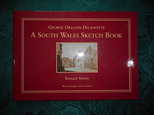 George Orleans Delamotte: A South Wales Sketchbook C.1816-1835 (9780955170317) by Bernard Morris.