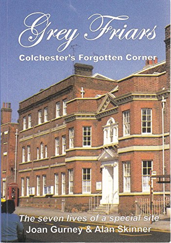 9780955182624: Grey Friars - Colchester's Forgotten Corner: The Seven Lives of a Special Site