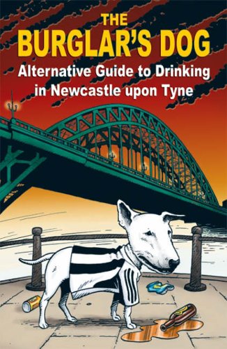 The Burglar's Dog: Alternative Guide to Drinking in Newcastle Upon Tyne (9780955218347) by Mark Jones