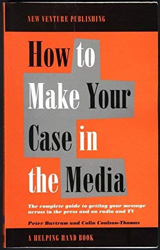 Beispielbild fr How to Make Your Case in the Media: The Complete Guide to Getting Your Message Across in the Press and on Radio and TV zum Verkauf von WorldofBooks