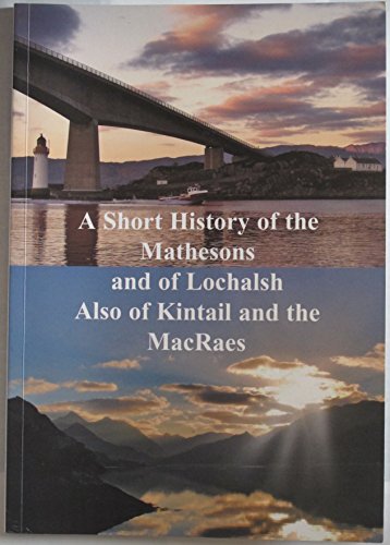Stock image for A Short History of the Mathesons and of Lochaish, Also Kintail and the Macraes for sale by CloudDreamer