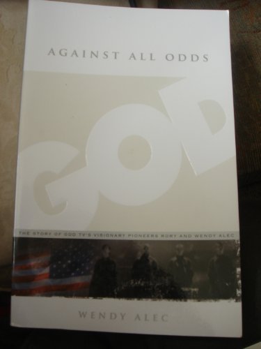 Stock image for AGAINST ALL ODDS-THE STORY OF GOD TV'S VISIONARY PIONEERS RORY AND WENDY ALEC for sale by Goldstone Books