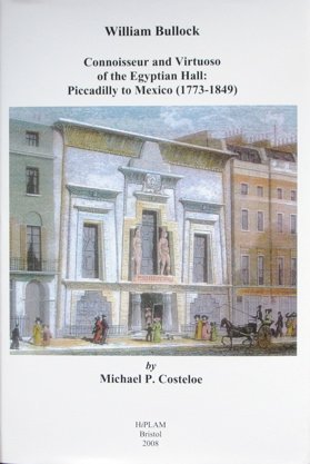 Stock image for William Bullock: Connoisseur and Virtuoso of the Egyptian Hall: Piccadilly to Mexico (1773-1849) (a first printing) for sale by S.Carter