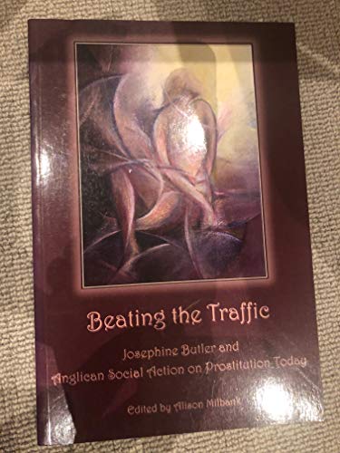 Imagen de archivo de Beating the Traffic: Josephine Butler and Anglican Social Action on Prostitution Today a la venta por WorldofBooks