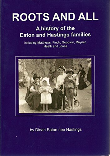 Stock image for Roots and All: A History of the Eaton and Hastings Families, Including Mathews, Finch, Goodwin, Rayner , Heath and Jones for sale by R.D.HOOKER