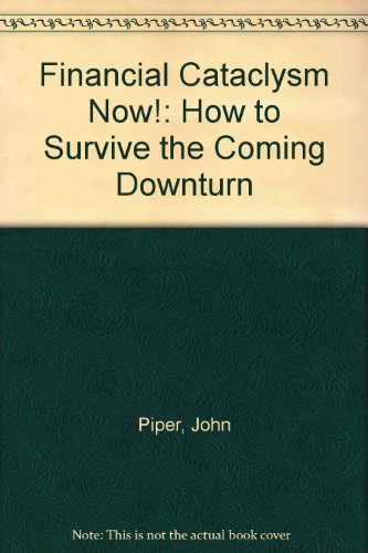 Financial Cataclysm Now!: How to Survive the Coming Downturn (9780955276859) by John Piper