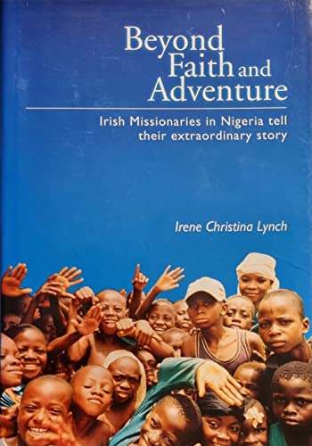 Beispielbild fr Beyond Faith and Adventure: Irish Missionaries in Nigeria Tell Their Extraordinary Story zum Verkauf von WorldofBooks