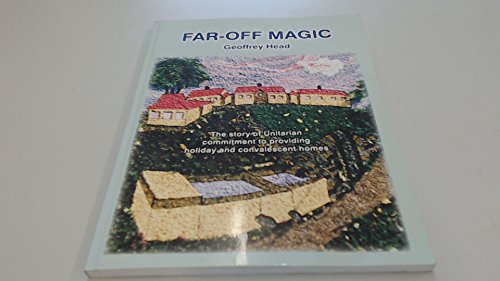 Far-off magic: the story of Unitarian commitment to providing holiday and convalescent homes (9780955314100) by HEAD, Geoffrey